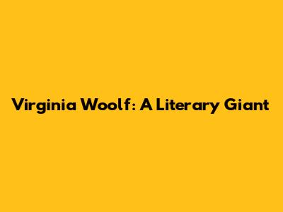 Virginia Woolf: A Literary Giant