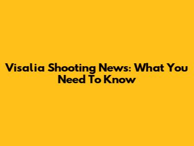 Visalia Shooting News: What You Need To Know