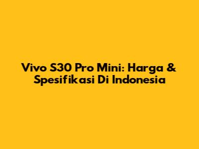 Vivo S30 Pro Mini: Harga & Spesifikasi Di Indonesia
