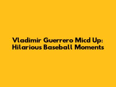 Vladimir Guerrero Mic'd Up: Hilarious Baseball Moments