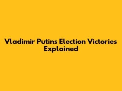 Vladimir Putin's Election Victories Explained