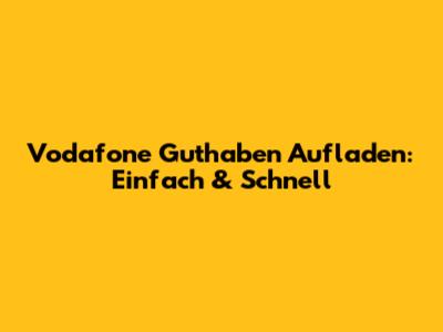 Vodafone Guthaben Aufladen: Einfach & Schnell