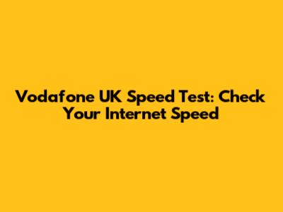 Vodafone UK Speed Test: Check Your Internet Speed