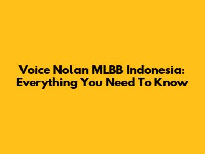 Voice Nolan MLBB Indonesia: Everything You Need To Know