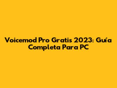 Voicemod Pro Gratis 2023: Guía Completa Para PC