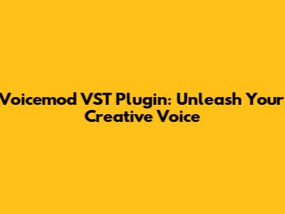 Voicemod VST Plugin: Unleash Your Creative Voice