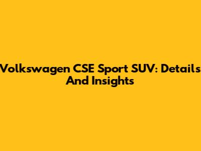 Volkswagen CSE Sport SUV: Details And Insights