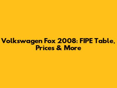 Volkswagen Fox 2008: FIPE Table, Prices & More