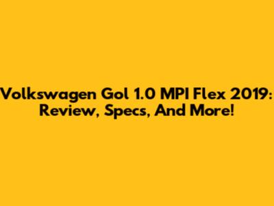 Volkswagen Gol 1.0 MPI Flex 2019: Review, Specs, And More!