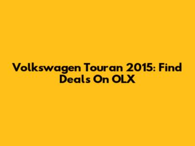 Volkswagen Touran 2015: Find Deals On OLX