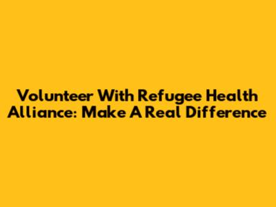 Volunteer With Refugee Health Alliance: Make A Real Difference