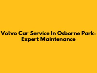 Volvo Car Service In Osborne Park: Expert Maintenance