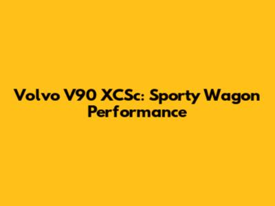 Volvo V90 XCSc: Sporty Wagon Performance