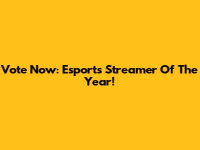 Vote Now: Esports Streamer Of The Year!