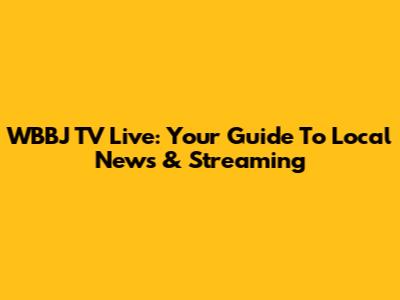 WBBJ TV Live: Your Guide To Local News & Streaming