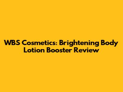 WBS Cosmetics: Brightening Body Lotion Booster Review