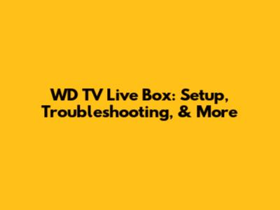WD TV Live Box: Setup, Troubleshooting, & More