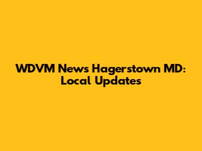 WDVM News Hagerstown MD: Local Updates