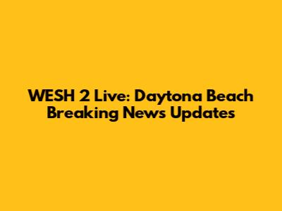 WESH 2 Live: Daytona Beach Breaking News Updates