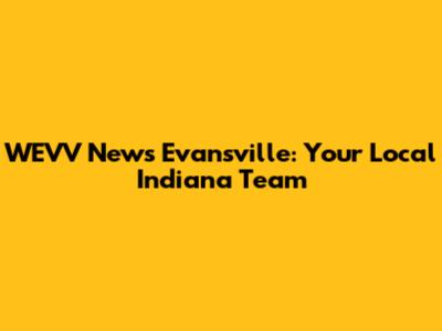 WEVV News Evansville: Your Local Indiana Team