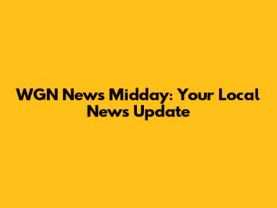 WGN News Midday: Your Local News Update
