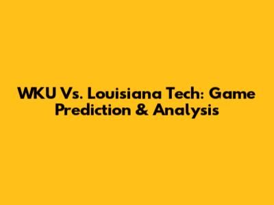 WKU Vs. Louisiana Tech: Game Prediction & Analysis