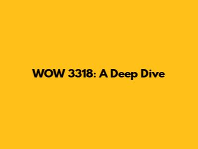 WOW 3318: A Deep Dive