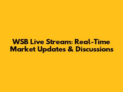 WSB Live Stream: Real-Time Market Updates & Discussions