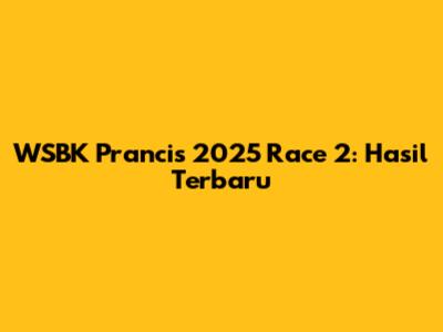 WSBK Prancis 2025 Race 2: Hasil Terbaru