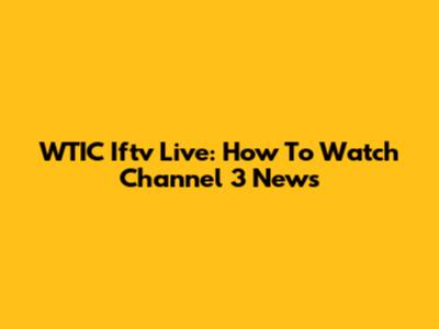 WTIC Iftv Live: How To Watch Channel 3 News