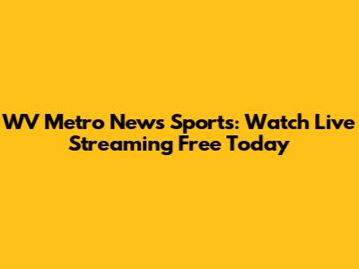 WV Metro News Sports: Watch Live Streaming Free Today