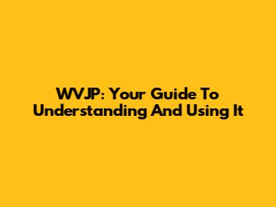 WVJP: Your Guide To Understanding And Using It