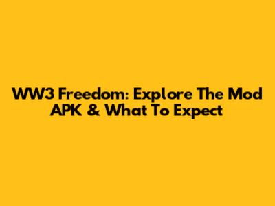 WW3 Freedom: Explore The Mod APK & What To Expect