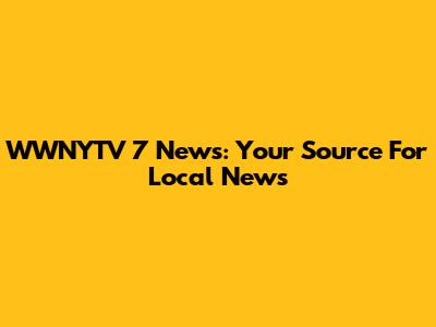 WWNYTV 7 News: Your Source For Local News