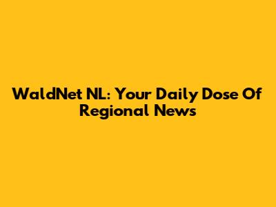 WaldNet NL: Your Daily Dose Of Regional News