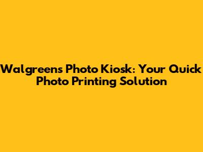 Walgreens Photo Kiosk: Your Quick Photo Printing Solution