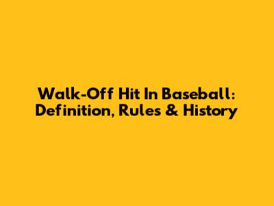 Walk-Off Hit In Baseball: Definition, Rules & History