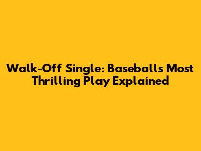 Walk-Off Single: Baseball's Most Thrilling Play Explained