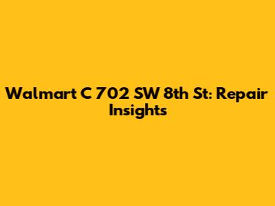 Walmart C 702 SW 8th St: Repair Insights