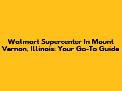 Walmart Supercenter In Mount Vernon, Illinois: Your Go-To Guide