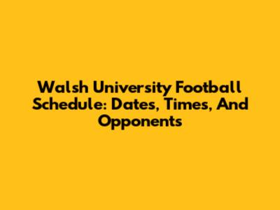 Walsh University Football Schedule: Dates, Times, And Opponents