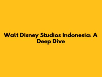 Walt Disney Studios Indonesia: A Deep Dive
