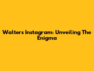 Walter's Instagram: Unveiling The Enigma