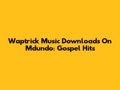Waptrick Music Downloads On Mdundo: Gospel Hits
