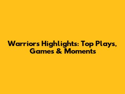 Warriors Highlights: Top Plays, Games & Moments