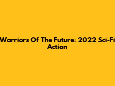 Warriors Of The Future: 2022 Sci-Fi Action