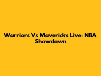 Warriors Vs Mavericks Live: NBA Showdown