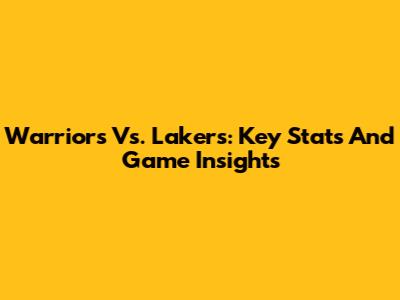 Warriors Vs. Lakers: Key Stats And Game Insights