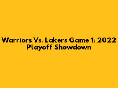 Warriors Vs. Lakers Game 1: 2022 Playoff Showdown