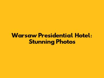 Warsaw Presidential Hotel: Stunning Photos